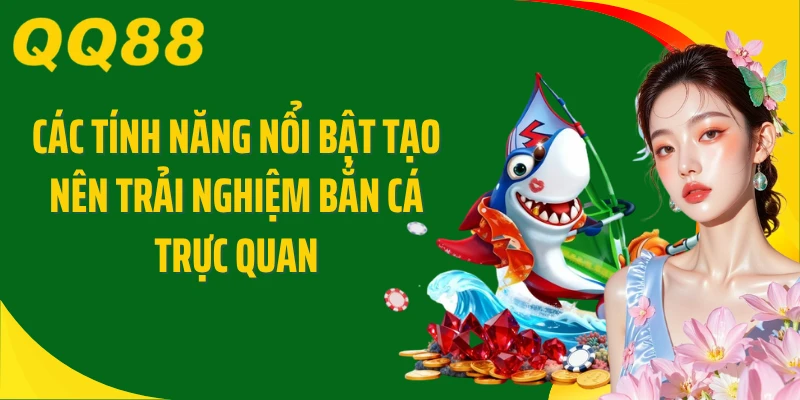 Các tính năng nổi bật tạo nên trải nghiệm bắn cá trực quan