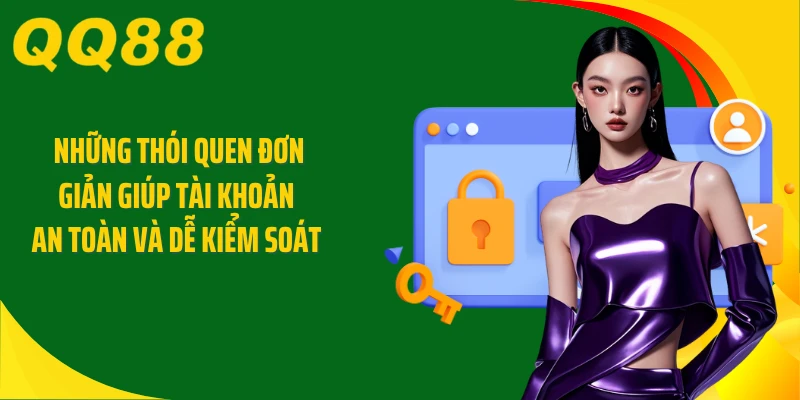 Những thói quen đơn giản giúp tài khoản an toàn và dễ kiểm soát 