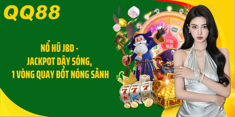 Nổ Hũ JBD - Jackpot Dậy Sóng, 1 Vòng Quay Đốt Nóng Sảnh