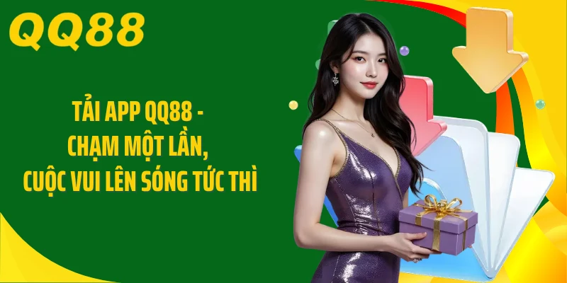 Tải App QQ88 - Chạm Một Lần, Cuộc Vui Lên Sóng Tức Thì